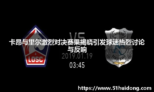 卡昂与里尔激烈对决赛果揭晓引发球迷热烈讨论与反响