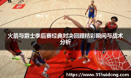 看球直播火箭与爵士季后赛经典对决回顾精彩瞬间与战术分析